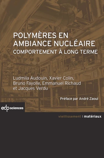 Polymères en ambiance nucléaire - Ludmila Audouin, Xavier Colin, Bruno Fayolle, Emmanuel Richaud, Jacques Verdu - EDP Sciences