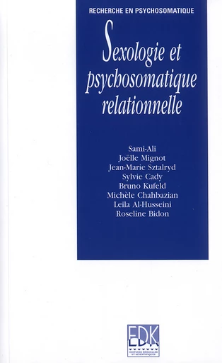 Sexologie et psychosomatique relationnelle -  Sami-Ali, Sylvie Cady, Joëlle Mignot, Jean-Marie Sztalryd, Bruno Kufeld, Michèle Chahbazian, Leila Al-Husseini, Roseline Bidon - EDP Sciences