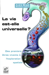 La vie est-elle universelle ? - André Brack, Bénédicte Leclercq - EDP Sciences