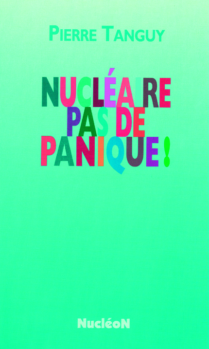 Nucléaire, pas de panique ! - Pierre Tanguy - Nucléon