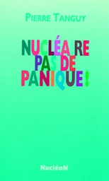 Nucléaire, pas de panique ! - Pierre Tanguy - Nucléon