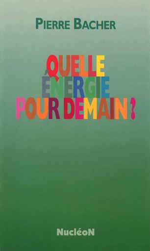 Quelle énergie pour demain ? - Pierre Bacher - Nucléon