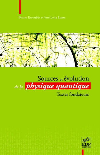 Sources et évolution de la physique quantique - Bruno Escoubès, José Leite-Lopes - EDP Sciences