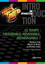 Le temps : mesurable, réversible, insaisissable ?