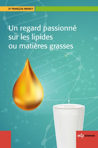  Un regard passionné sur les lipides et les matières grasses - François Mendy - EDP Sciences