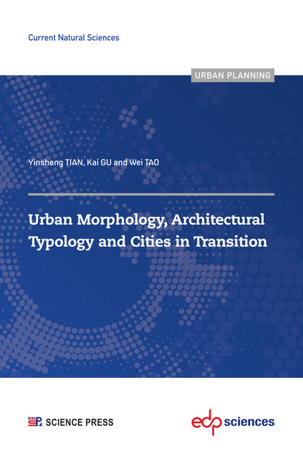Urban Morphology, Architectural Typology and Cities in Transition  - Yinsheng TIAN, Kai GU, Wei TAO - EDP Sciences & Science Press