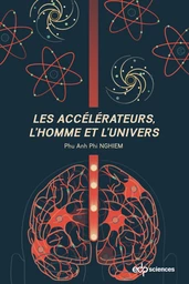 Les accélérateurs, l'homme et l'univers - Phu Anh Phi Nghiem - EDP Sciences