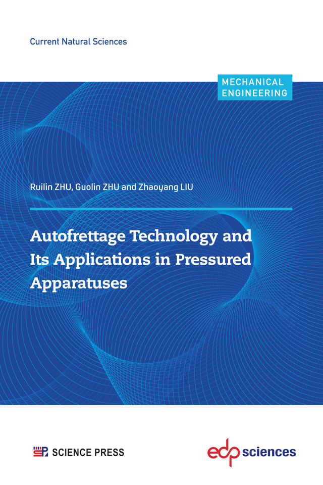 Autofrettage Technology and  Its Applications in Pressured  Apparatuses - Ruilin ZHU, Guolin ZHU, Zhaoyang LIU - EDP Sciences & Science Press
